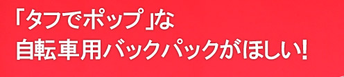「タフでポップ」な自転車用バックパックがほしい！